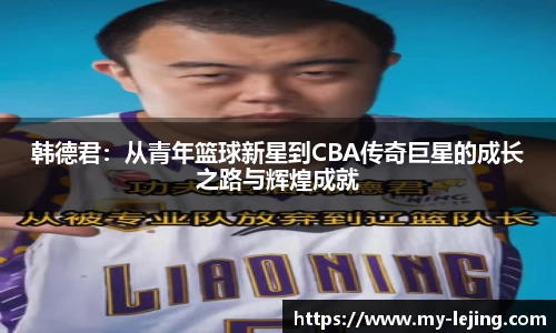 韩德君：从青年篮球新星到CBA传奇巨星的成长之路与辉煌成就