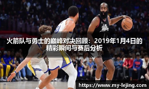 火箭队与勇士的巅峰对决回顾：2019年1月4日的精彩瞬间与赛后分析
