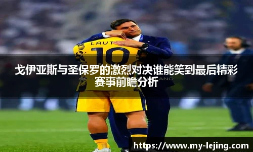 戈伊亚斯与圣保罗的激烈对决谁能笑到最后精彩赛事前瞻分析